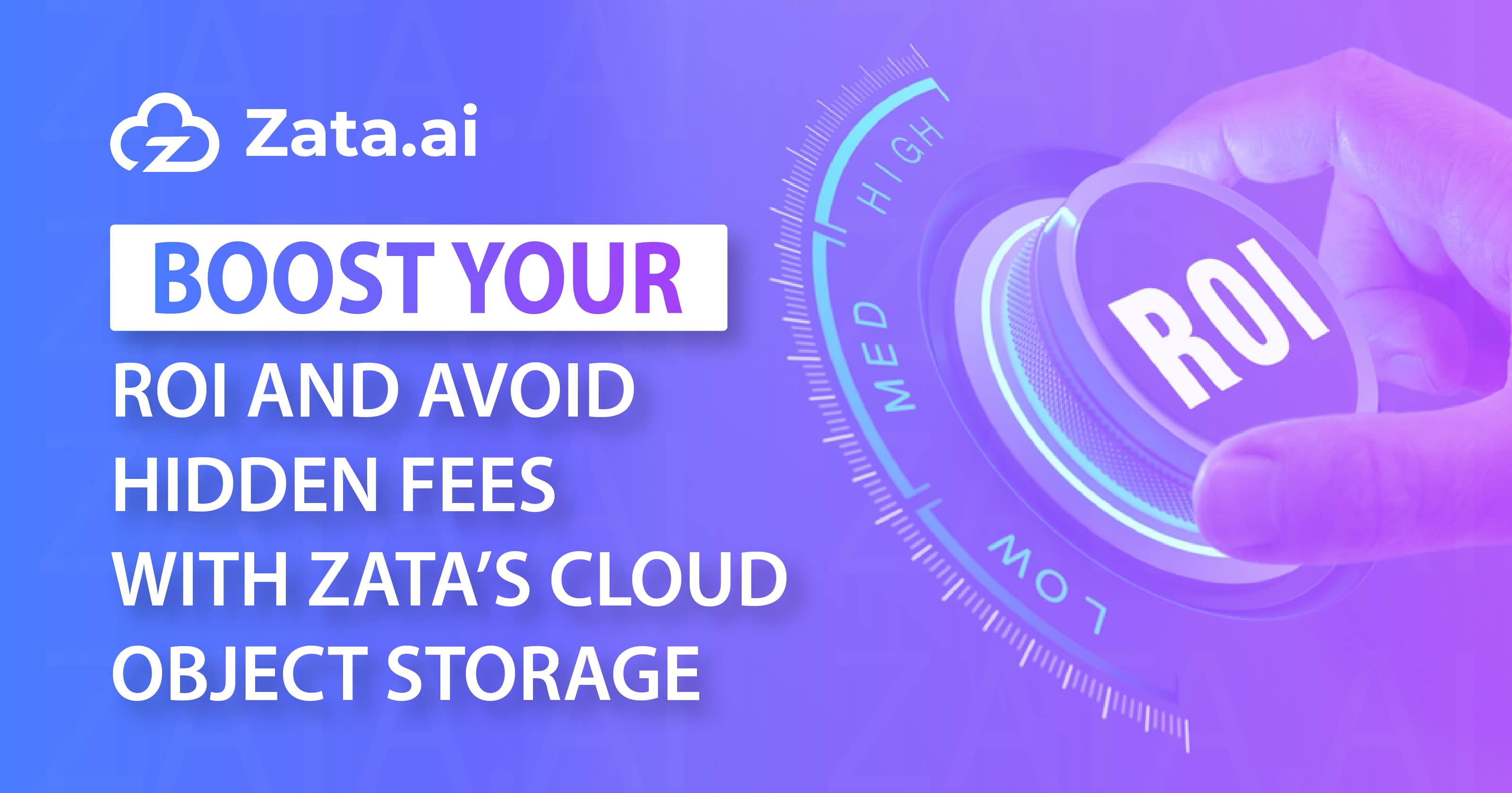 Boost Your ROI and Avoid Hidden Fees with Zata’s Cloud Object Storage